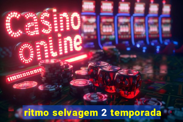 ritmo selvagem 2 temporada